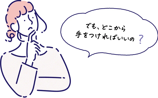 でもどこから手をつければいいの？